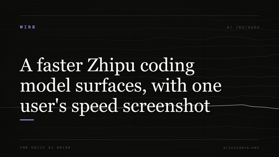 A faster Zhipu coding model surfaces, with one user's speed screenshot, featured image for AI Insiders