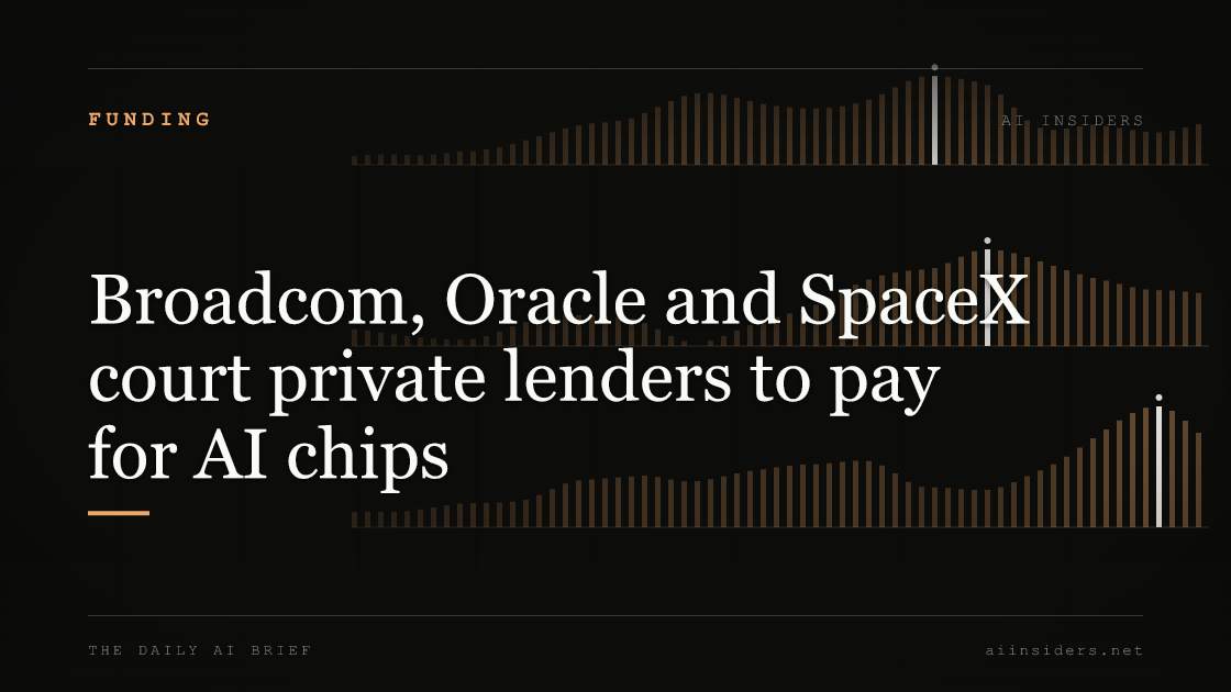 Broadcom, Oracle and SpaceX court private lenders to pay for AI chips, featured image for AI Insiders