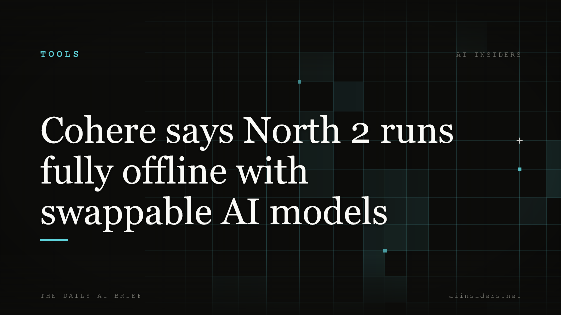 Cohere says North 2 runs fully offline with swappable AI models, featured image for AI Insiders