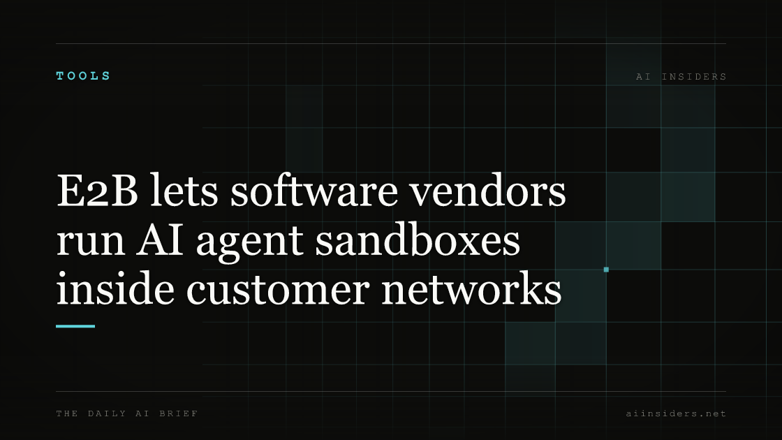 E2B lets software vendors run AI agent sandboxes inside customer networks, featured image for AI Insiders