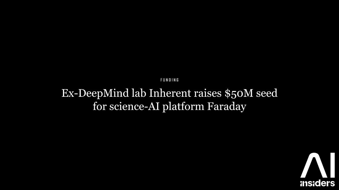 Ex-DeepMind lab Inherent raises $50M seed for science-AI platform Faraday — featured image for AI Insiders