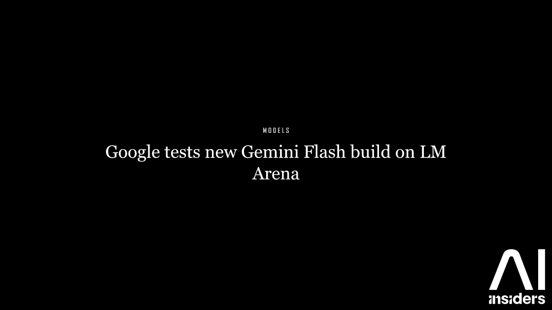 Google tests new Gemini Flash build on LM Arena — featured image for AI Insiders