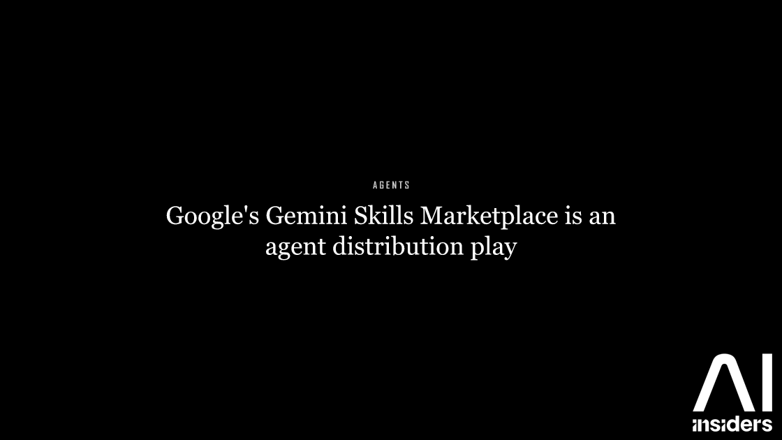 Google's Gemini Skills Marketplace is an agent distribution play — featured image for AI Insiders