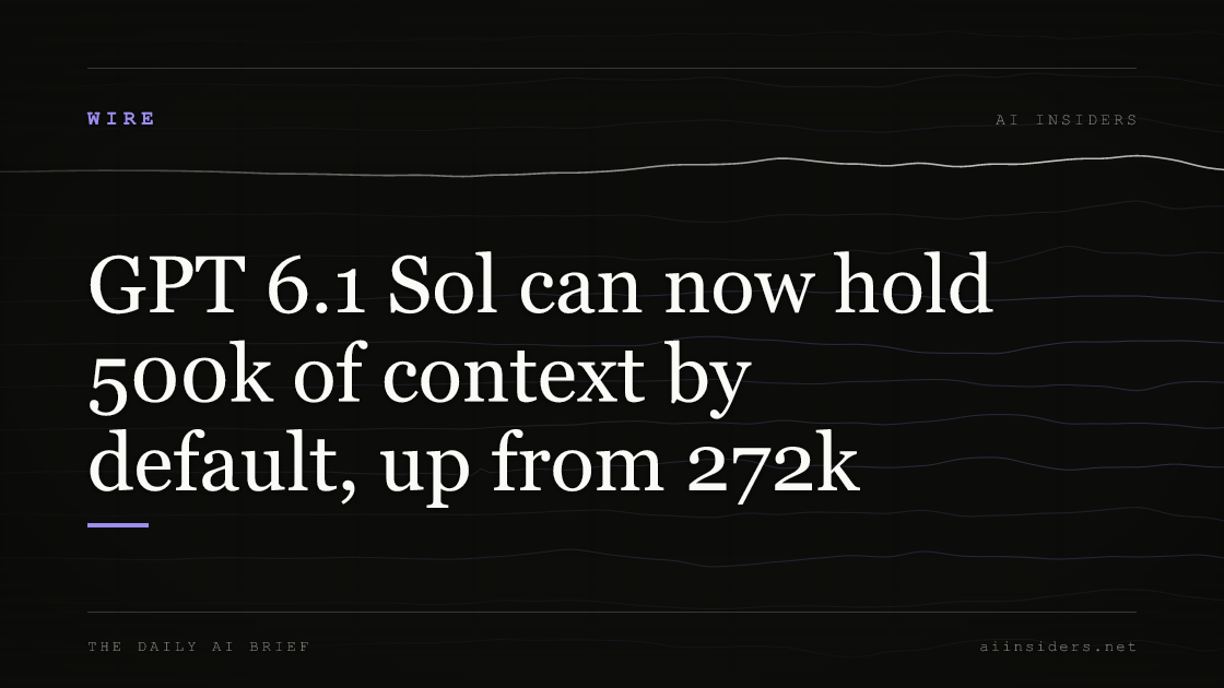 GPT 6.1 Sol can now hold 500k of context by default, up from 272k, featured image for AI Insiders
