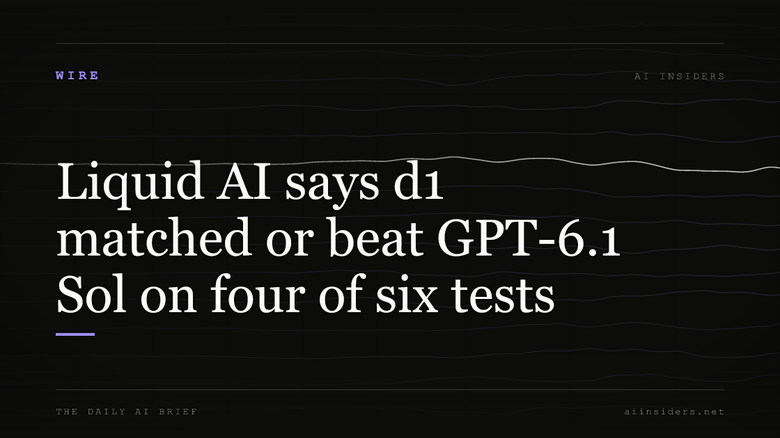Liquid AI says d1 matched or beat GPT-6.1 Sol on four of six tests, featured image for AI Insiders