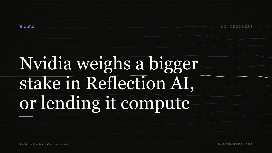 Nvidia weighs a bigger stake in Reflection AI, or lending it compute, featured image for AI Insiders