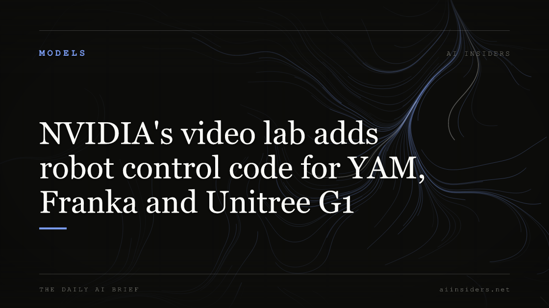 NVIDIA's video lab adds robot control code for YAM, Franka and Unitree G1, featured image for AI Insiders
