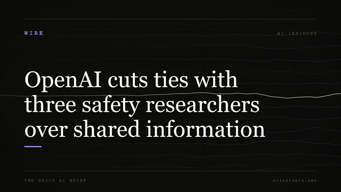 OpenAI cuts ties with three safety researchers over shared information, featured image for AI Insiders
