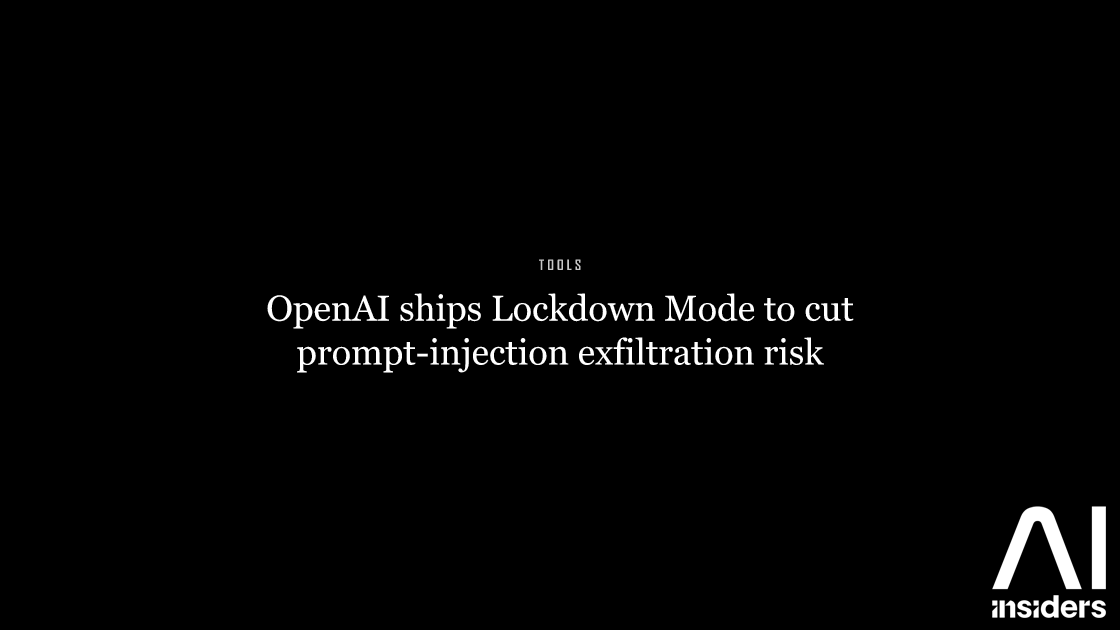 OpenAI ships Lockdown Mode to cut prompt-injection exfiltration risk — featured image for AI Insiders