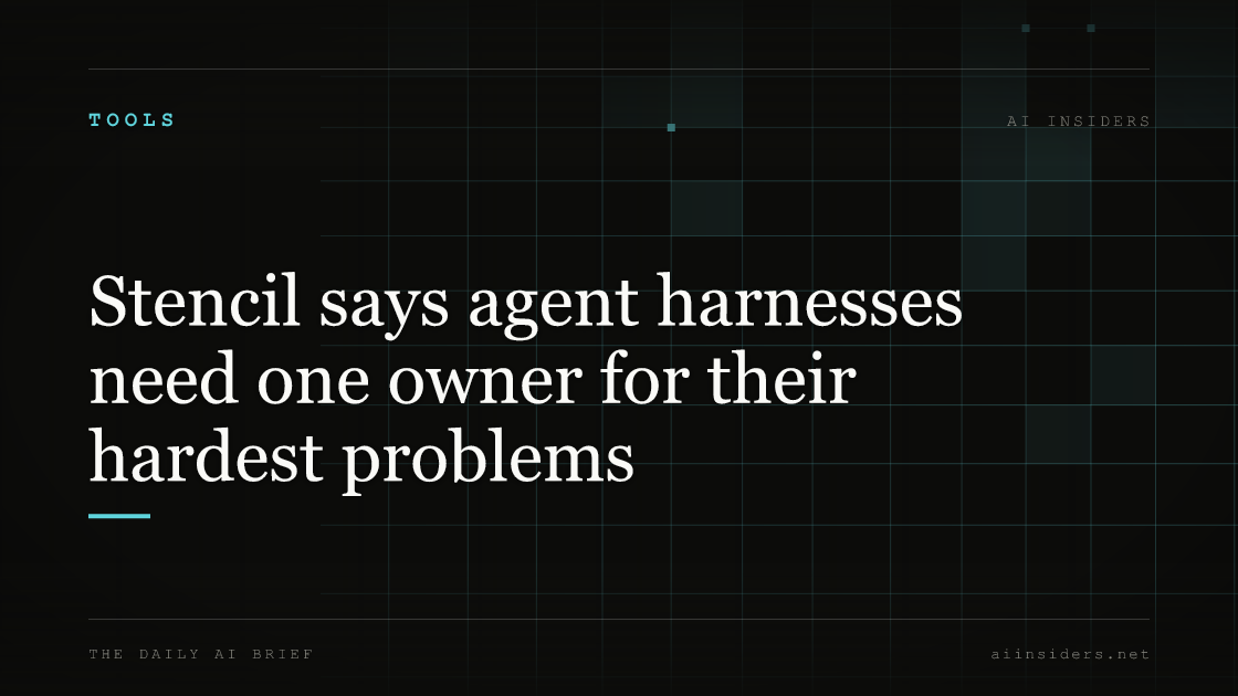 Stencil says agent harnesses need one owner for their hardest problems, featured image for AI Insiders