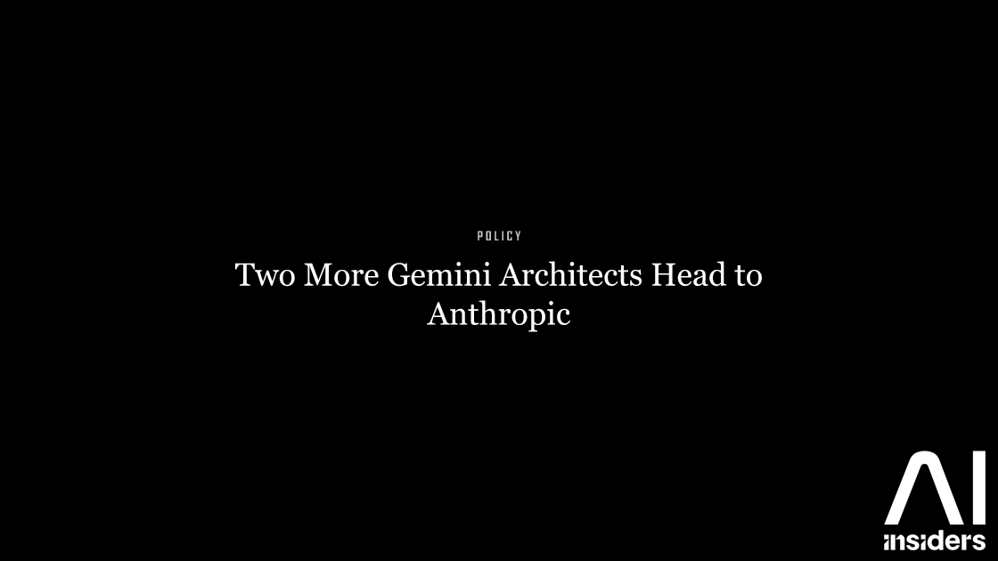Two More Gemini Architects Head to Anthropic — featured image for AI Insiders