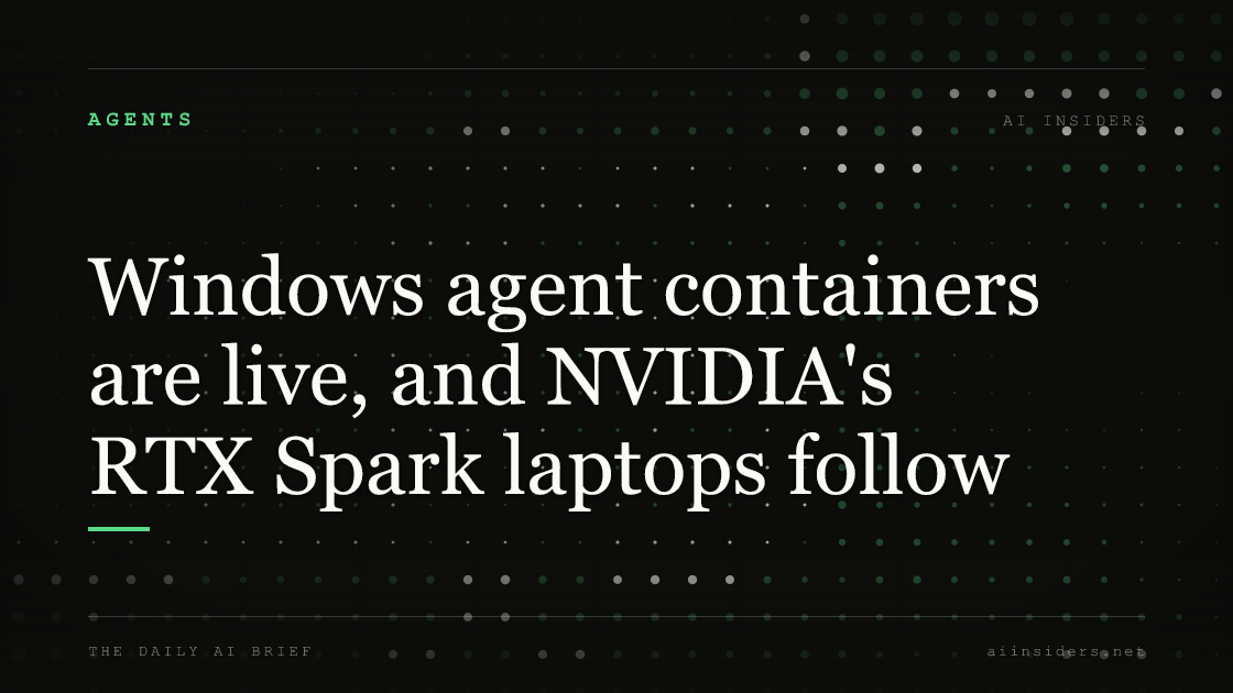 Windows agent containers are live, and NVIDIA's RTX Spark laptops follow, featured image for AI Insiders